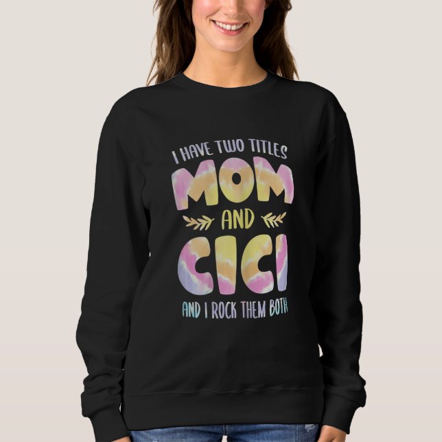Womens I have two Titles Mom and Cici  Grandma Mot Sweatshirt (Front)