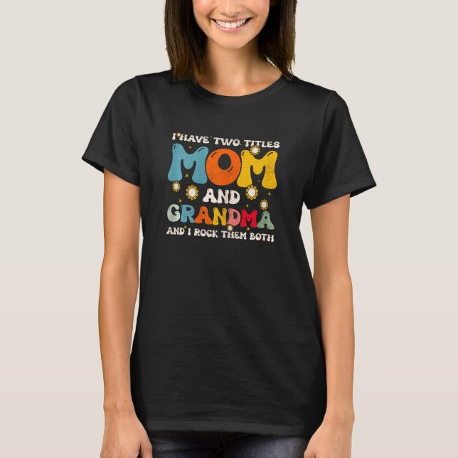 Womens I Have Two Titles Mom And Grandma Mothers D T-Shirt (Front)