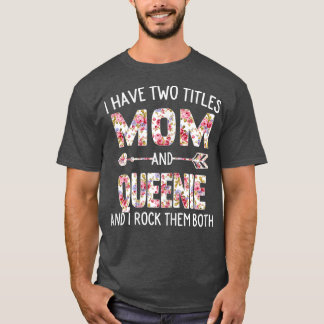 Womens I Have Two Titles Mom And Queenie Floral Cu T-Shirt