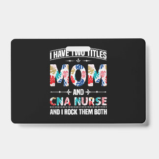 Womens I Have Two Titles Mom Cna Nurse ID Badge