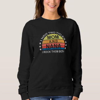 Womens I Have Two Titles Mum And Nana I Rock Them  Sweatshirt