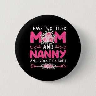 Womens I Have Two Titles Mum And Nanny Floral Cute 6 Cm Round Badge