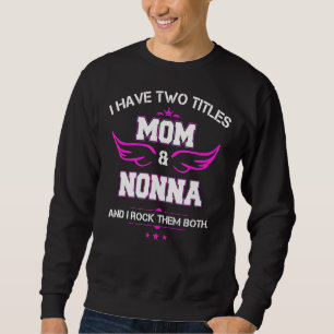 Womens I Have Two Titles Mum And Nonna  Mothers Da Sweatshirt