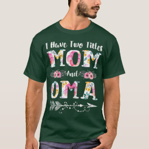 Womens I Have Two Titles Mum And Oma Flowers Mothe T-Shirt