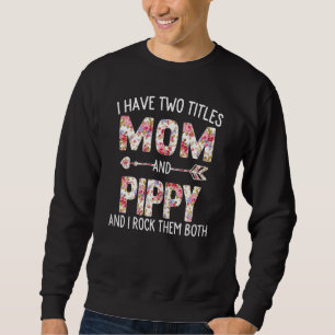 Womens I Have Two Titles Mum And Pippy Floral Cute Sweatshirt