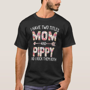 Womens I Have Two Titles Mum And Pippy Floral Cute T-Shirt