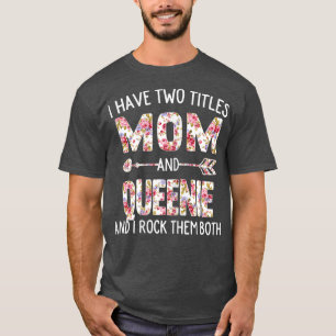 Womens I Have Two Titles Mum And Queenie Floral Cu T-Shirt
