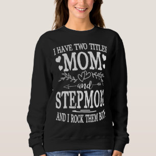 Womens I Have Two Titles Mum And Stepmom Mothers Sweatshirt