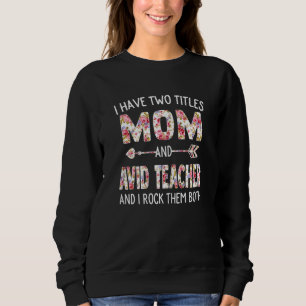 Womens I Have Two Titles Mum & Avid Teacher Mother Sweatshirt