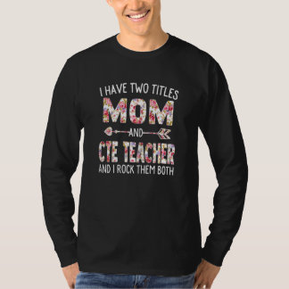 Womens I Have Two Titles Mum & Cte Teacher Mothers T-Shirt