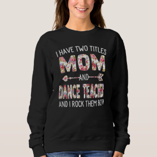 Womens I Have Two Titles Mum & Dance Teacher Mothe Sweatshirt