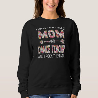 Womens I Have Two Titles Mum & Dance Teacher Mothe Sweatshirt