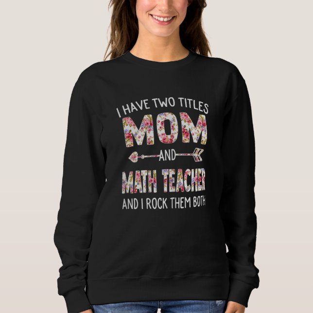 Womens I Have Two Titles Mum & Math Teacher Mother Sweatshirt (Front)