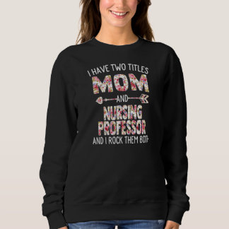 Womens I Have Two Titles Mum & Nursing Professor M Sweatshirt