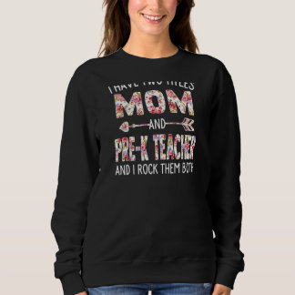 Womens I Have Two Titles Mum & Pre K Teacher Mothe Sweatshirt