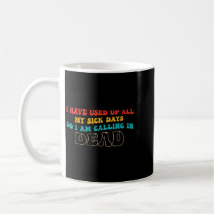 Womens I Have Used Up All My Sick Days Coffee Mug