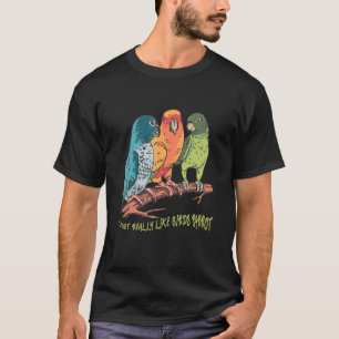 Women's I Just Really Like Birds Parrot Cockatoo B T-Shirt