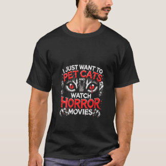 Womens I Just Want To Pet Cats and Watch Horror Mo T-Shirt