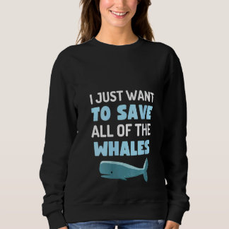 Womens I Just Want To Save All The Whales Fun Whal Sweatshirt