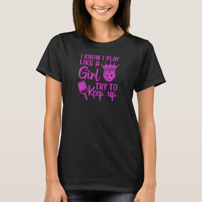 Womens I Know I Play Like A Girl Pickleball Player T-Shirt (Front)
