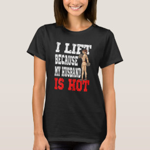 Womens I Lift Because My Husband Is Hot 1 T-Shirt