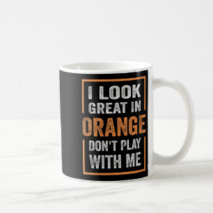 Womens I Look Great In Orange Don't Play With Me F Coffee Mug