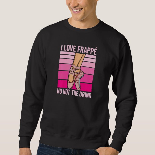 Womens I Love Frappé  No Not The Drink Quote For A Sweatshirt (Front)