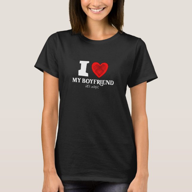 Womens I love my Boyfriend he's magic with heart T-Shirt (Front)