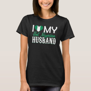 Womens I Love My Hot Nigerian Husband 4 T-Shirt