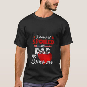 Womens I m Not Spoiled My Daddy Dad Just Loves Me  T-Shirt