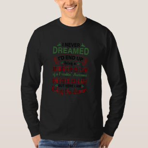 Womens I Never Dreamed Iu2019d End Up Being A Daug T-Shirt