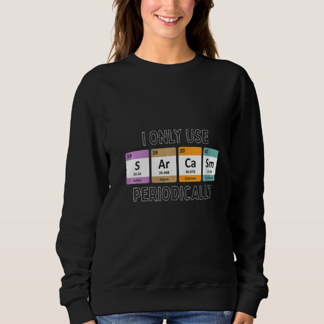 Womens I Only Use Sarcasm Periodically Biology Sweatshirt (Front)
