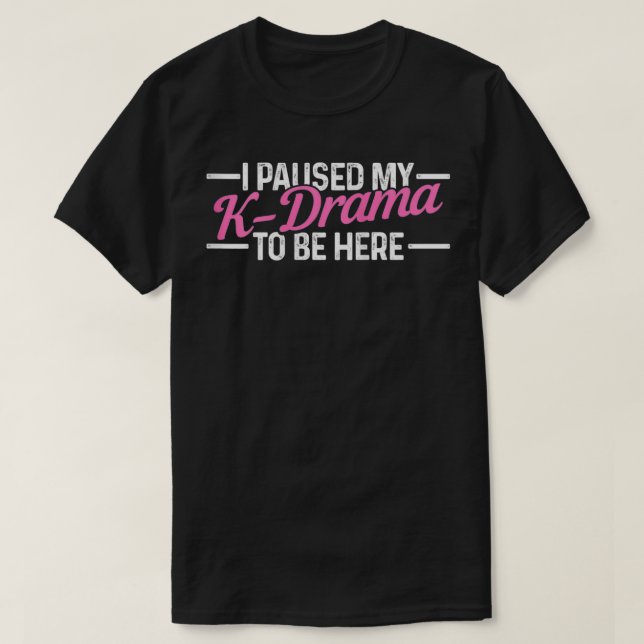 Womens I Paused My K-Drama To Be Here Funny K-Pop  T-Shirt (Design Front)