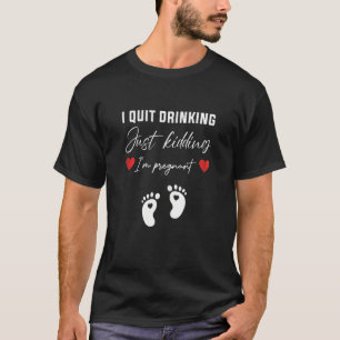 Womens I Quit Drinking Just Kidding Im Pregnant Pr T-Shirt