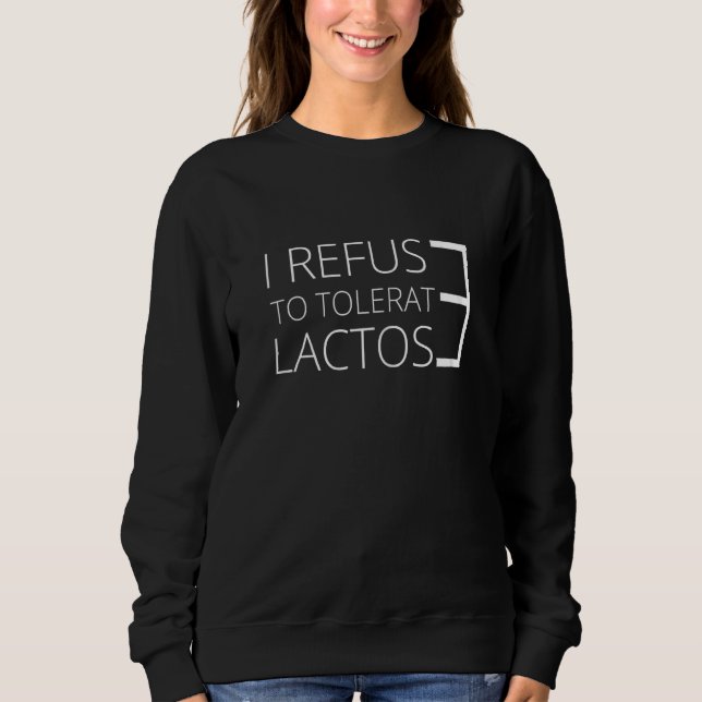 Womens I Refuse To Tolerate Lactose 1 Sweatshirt (Front)