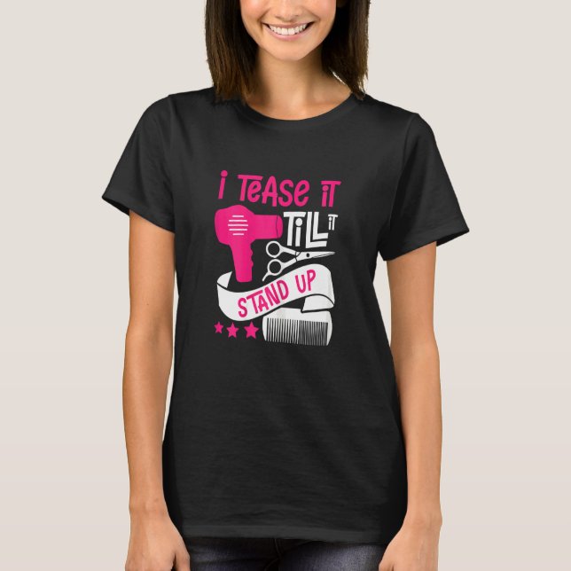 Womens I Tease It Till It Stand Up Stylist & Beaut T-Shirt (Front)