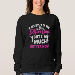 Womens I Used To Be Married But I'm Much Better No Sweatshirt