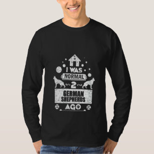 Womens I Was Normal 2 German Shepherds Dogs Ago Fu T-Shirt