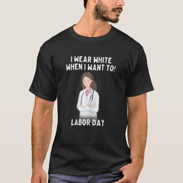 Womens I Wear White When I Want To Labour Day nurs T-Shirt (Front)