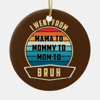 Womens I Went From Mama To Mummy To Mum To Bruh Ceramic Ornament