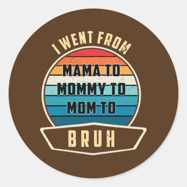 Womens I Went From Mama To Mummy To Mum To Bruh Classic Round Sticker (Front)