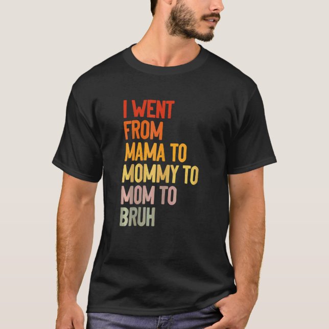 Womens I Went From Mama To Mummy To Mum To Bruh  M T-Shirt (Front)