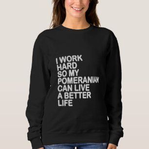 Womens I Work Hard So My Pomeranian Can Live A Bet Sweatshirt