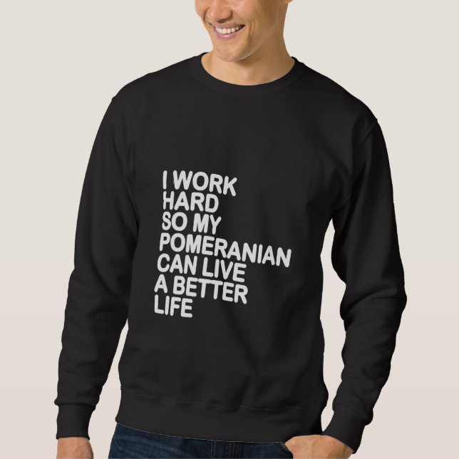 Womens I Work Hard So My Pomeranian Can Live A Bet Sweatshirt (Front)