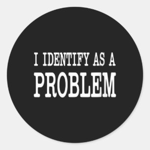 Womens Identify As A Problem Funny Sarcastic Classic Round Sticker