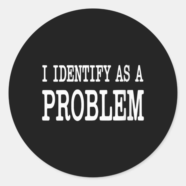 Womens Identify As A Problem Funny Sarcastic Classic Round Sticker (Front)