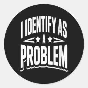 Womens Identify As A Problem Funny Sarcastic Classic Round Sticker