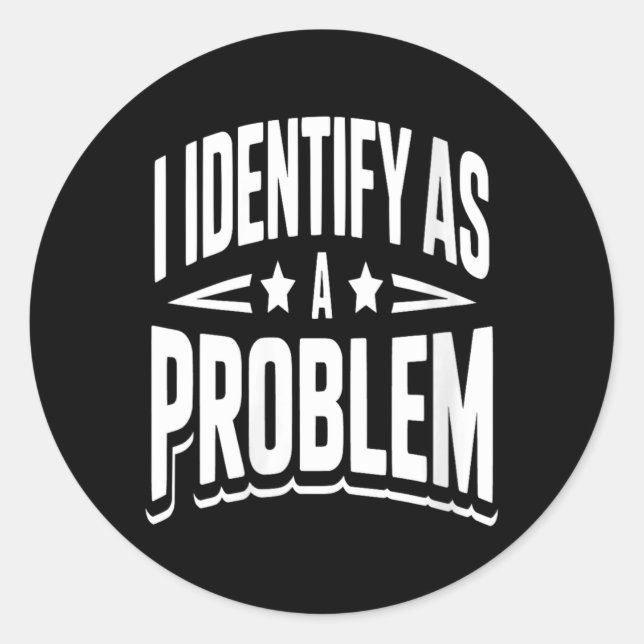 Womens Identify As A Problem Funny Sarcastic Classic Round Sticker (Front)