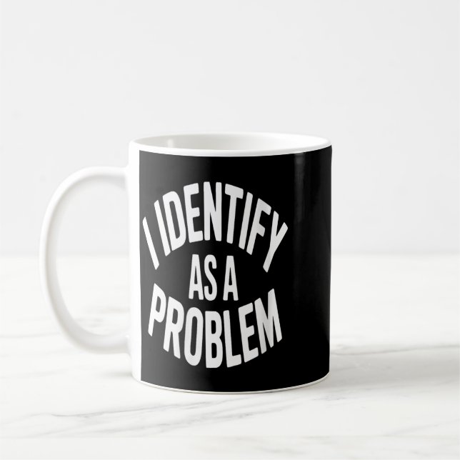 Womens Identify As A Problem Funny Sarcastic Coffee Mug (Left)
