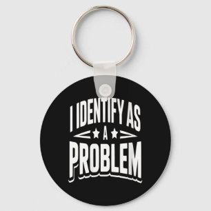 Womens Identify As A Problem Funny Sarcastic Key Ring